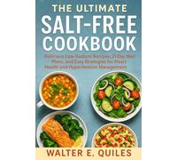 THE ULTIMATE SALT-FREE COOKBOOK: Delicious Low-sodium Recipes, 21-Day Meal Plans, and Easy Strategies for Heart Health and Hypertension Management.
