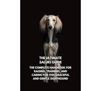 The Ultimate Saluki Guide: The Complete Handbook for Raising, Training, and Caring for This Graceful and Gentle Sighthound