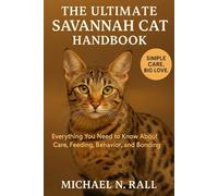 The Ultimate Savannah Cat Handbook: Everything You Need to Know About Care, Feeding, Behavior, and Bonding