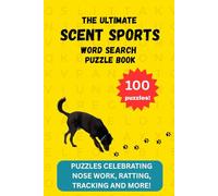 The Ultimate Scent Sports Word Search: 100 Puzzles Celebrating Nose Work, Barn Hunt, Tracking and More!