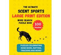 The Ultimate Scent Sports Word Search Large Print Edition: 100 Puzzles Celebrating Nose Work, Barn Hunt, Tracking and More!