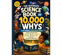 The Ultimate Science Book of 10,000 Whys: A Kid-Friendly Science Encyclopedia with Amazing Answers About Space, Earth, Animals, Nature, History, Technology, and How the World Works | Ages 6-12