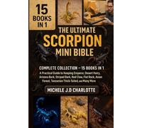 THE ULTIMATE SCORPION MINI BIBLE: COMPLETE COLLECTION - 15 BOOKS IN 1: A Practical Guide to Keeping Emperor, Desert Hairy, Arizona Bark, Striped Bark, Red Claw, Flat Rock, Asian Forest, Tanzanian Thick-Tailed, and Many More Species