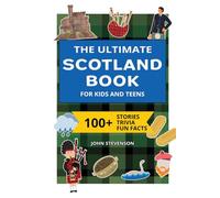 The Ultimate Scotland Book For Kids And Teens: 100+ Fun And Educational Stories, Trivia Quizzes, And Fun Facts About Scotland