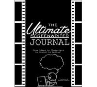 The Ultimate Screenwriter Journal: From Ideas to Characters to Script to Action!