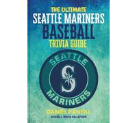The Ultimate Seattle Mariners Baseball Trivia Guide: A Complete Baseball Quiz Book Packed with Surprising Stats and Stories