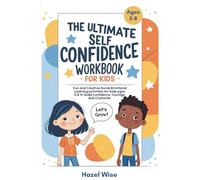 The Ultimate Self-Confidence Workbook for Kids: Fun and Creative Social-Emotional Learning Activities for Kids Ages 5-8 to Build Confidence, Courage, and Character