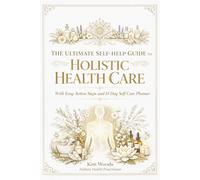 The Ultimate Self-Help Guide to Holistic Health Care: with Easy Action Steps and 14 day Self-Care Planner