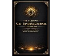 The Ultimate Self-Transformation Companion: A Guided System for Clarity, Mastery & Lifelong Success