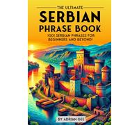 The Ultimate Serbian Phrase Book: 1001 Serbian Phrases for Beginners and Beyond!