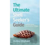 The Ultimate Shell Seeker’s Guide: Building a Better Beachcombing Strategy