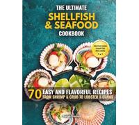 The Ultimate Shellfish & Seafood Cookbook: 70 Easy and Flavorful Recipes from Shrimp and Crab to Lobster and Clams