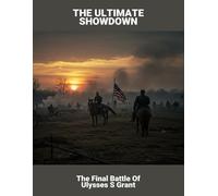 The Ultimate Showdown: The Final Battle Of Ulysses S Grant