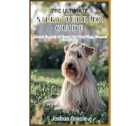 The Ultimate Silky Terrier Guide: Master the Art of Caring for Your Tiny, Elegant Companion: Everything You Need to Know About Raising, Training, and Understanding Your Silky: 13