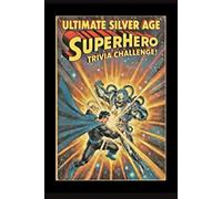 The Ultimate Silver Age Comics Superhero Trivia Challenge: Think you know the Silver Age? Put your knowledge to the ultimate test with this action-packed 200-question trivia challenge!