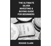 The Ultimate Silver Investing & Buying Guide For Beginners: Learn How to Invest in Precious Metals Like Silver Bullion to Protect Your Wealth