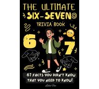 The Ultimate SIX-SEVEN Trivia Book: 67 Facts You Didn't Know That You Need to Know! | Inspired by the Viral Trend (Perfect Gift For Kids & Teens)