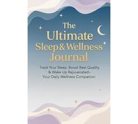 The Ultimate Sleep & Wellness Journal: Track Your Sleep, Boost Rest Quality & Wake Up Rejuvenated - Your Daily Wellness Companion