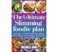 The Ultimate Slimming Foodie Plan: Smart, Satisfying Recipes That Melt Fat While Keeping Flavor First