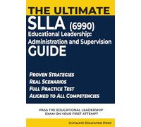The Ultimate SLLA 6990 Guide: Strategic Study Guide with Practice Test, Decision Framework, and Exam Strategies for Educational Leadership: Administration and Supervision
