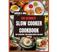 The Ultimate Slow Cooker Cookbook: 100+ Nutritious, Time-Saving Recipes for Every Lifestyle