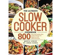 The Ultimate Slow Cooker Cookbook: 800 Easy and Healthy Slow Cooker Recipes for Beginners and Advanced Users