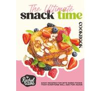 The Ultimate Snack Time Cookbook: Easy Recipes for Bite-Sized Foods That Everyone Will Ask for Again