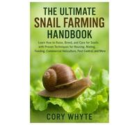 The Ultimate Snail Farming Handbook: Learn How to Raise, Breed, and Care for Snails with Proven Techniques for Housing, Mating, Feeding, Commercial Heliculture, Pest Control & More.