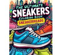 The Ultimate Sneakers Coloring Book for Sneakerheads: Street Style Designs to Color, Customize, and Create: Creative designs to express your style - made for kids, teens, and adults of all ages