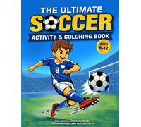 The Ultimate Soccer Activity and Coloring Book for Kids: Fun Games, Mazes, Puzzles, Coloring Pages and Soccer Facts for Boys and Girls Ages 6 to 12