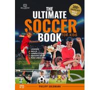 The Ultimate Soccer Book for Kids: Legends, Skills, Competitions, and Amazing Facts | Ages 8-12