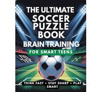 The Ultimate Soccer Puzzle Book & Brain Training for Smart Teens: Boost Focus, Memory, and Critical Thinking with Fun Challenges & Mind-Sharpening Activities..