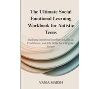 The Ultimate Social Emotional Learning Workbook for Autistic Teens: Building Emotional Intelligence, Social Confidence, and Life Skills for a Brighter Future