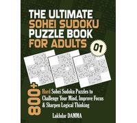 THE ULTIMATE SOHEI SUDOKU PUZZLE BOOK FOR ADULTS: 800+ Hard Sohei Sudoku Puzzles to Challenge Your Mind, Improve Focus & Sharpen Logical Thinking | Volume 1 | Solutions Included