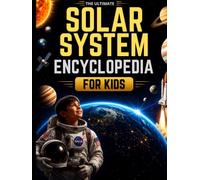 The Ultimate Solar System Encyclopedia for Kids: A Complete Space Adventure with 110+ Pages of Amazing Facts, NASA Missions, Planets, Moons, Stars, ... and STEM Learning for Curious Kids Ages 8-14
