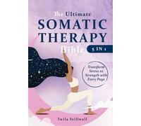 The Ultimate Somatic Therapy Bible: 5 in 1 Discover How to Bridge Mind and Body with Practical Techniques that Reduce Stress, Enhance Resilience, and Promote Lasting Health Recovery