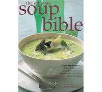 The Ultimate Soup Bible: Over 400 Recipes for Delicious Soups from Around the World with Step-by-step Instructions for Every Recipe
