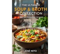 The Ultimate Soup & Broth Collection: 150 Recipes from Around the World