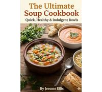 The Ultimate Soup Cookbook: Quick, Healthy & Indulgent Bowls