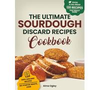 The Ultimate Sourdough Discard Recipes Cookbook: Delicious, No-Fail Recipes to Turn Leftovers into Healthy, Gut-Friendly Meals with Minimal Effort