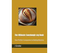 The Ultimate Sourdough Log Book: Your Perfect Companion to Baking Mastery