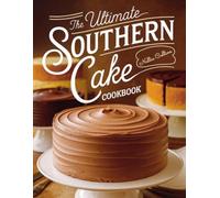 The Ultimate Southern Cake Cookbook: Classic and Creative Recipes with Buttermilk, Pecans, Peaches, Chocolate, Caramel, Coconut, Citrus, and Festive Favorites