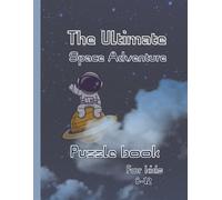 The Ultimate Space Adventure Puzzle Book For KIds Ages 8-12: 100 Fun Pages Of Word Search , Crosswords , Mazes , Sudoku , Tic Tac Toe , Brain teasers , Dot to dot