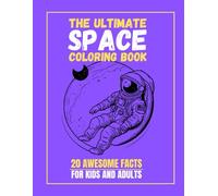 The Ultimate Space Coloring Book - 20 Facts For Kids And Adults: The Ultimate Space Coloring Book - 20 Facts For Kids And Adults