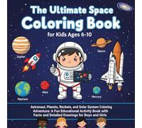 The Ultimate Space Coloring Book for Kids Ages 6-10: Astronaut, Planets, Rockets, and Solar System Coloring Adventure: A Fun Educational Activity Book with Facts and Detailed Drawings for Boys and Girl