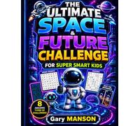 THE ULTIMATE SPACE & FUTURE CHALLENGE FOR SUPER SMART KIDS: Hundreds of Fun Word Searches, Logic Puzzles & Brain Teasers With a Futuristic Twist