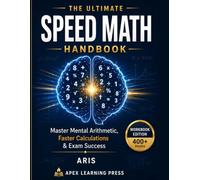 The Ultimate Speed Math Handbook: Master Mental Arithmetic, Faster Calculations, Competitive Exams, and Everyday Problem Solving with 500+ Practice Problems