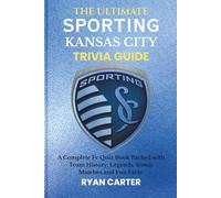 The Ultimate SPORTING KANSAS CITY TRIVIA GUIDE: A Complete FC Quiz Book Packed with Team History, Legends, Iconic Matches and Fun Facts