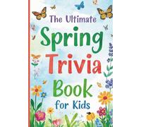 The Ultimate Spring Trivia Book For Kids: Interesting Facts For Impressing Your Friends. Great For Family Game Night and Homeschooling