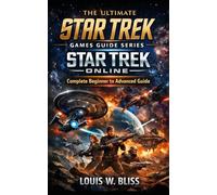 The Ultimate Star Trek Games Guide Series Star Trek Online: Complete Beginner to Advanced Guide